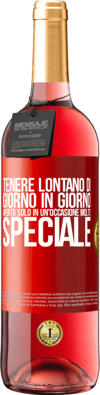 «Tenere lontano di giorno in giorno. Aperto solo in un'occasione molto speciale» Edizione ROSÉ