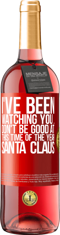 29,95 € | Rosé Wine ROSÉ Edition I've been watching you ... Don't be good at this time of the year. Santa Claus Red Label. Customizable label Young wine Harvest 2023 Tempranillo
