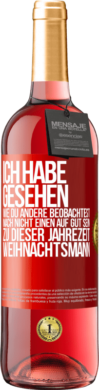 29,95 € | Roséwein ROSÉ Ausgabe Ich habe gesehen, wie du andere beobachtest. Mach nicht einen auf gut sein zu dieser Jahrezeit, Weihnachtsmann Rote Markierung. Anpassbares Etikett Junger Wein Ernte 2024 Tempranillo