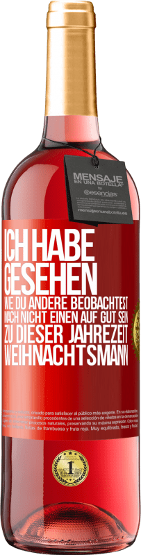 29,95 € Kostenloser Versand | Roséwein ROSÉ Ausgabe Ich habe gesehen, wie du andere beobachtest. Mach nicht einen auf gut sein zu dieser Jahrezeit, Weihnachtsmann Rote Markierung. Anpassbares Etikett Junger Wein Ernte 2025 Tempranillo
