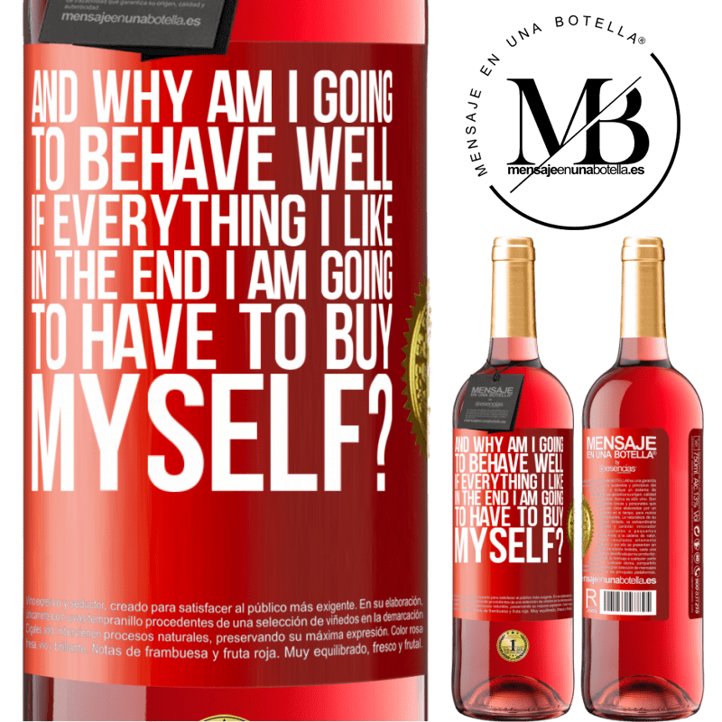 29,95 € Free Shipping | Rosé Wine ROSÉ Edition and why am I going to behave well if everything I like in the end I am going to have to buy myself? Red Label. Customizable label Young wine Harvest 2023 Tempranillo