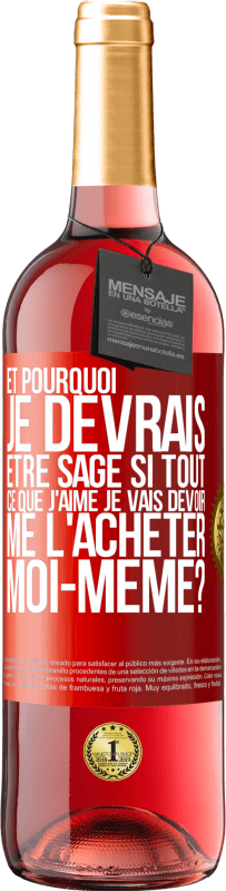 29,95 € Envoi gratuit | Vin rosé Édition ROSÉ Et pourquoi je devrais être sage si tout ce que j'aime je vais devoir me l'acheter moi-même? Étiquette Rouge. Étiquette personnalisable Vin jeune Récolte 2024 Tempranillo