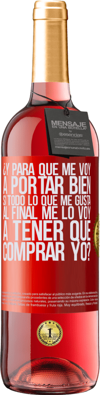 29,95 € | Vino Rosado Edición ROSÉ ¿Y para qué me voy a portar bien si todo lo que me gusta al final me lo voy a tener que comprar yo? Etiqueta Roja. Etiqueta personalizable Vino joven Cosecha 2024 Tempranillo