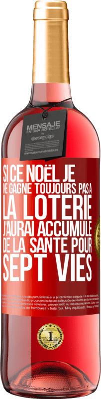 29,95 € | Vin rosé Édition ROSÉ Si ce Noël je ne gagne toujours pas à la loterie j'aurai accumulé de la santé pour sept vies Étiquette Rouge. Étiquette personnalisable Vin jeune Récolte 2024 Tempranillo