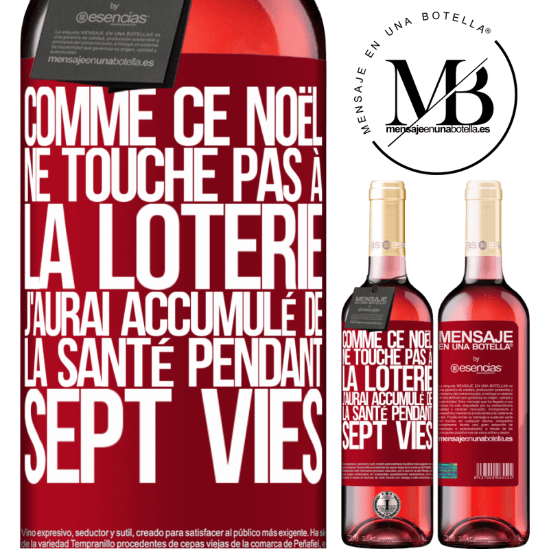 «Si ce Noël je ne gagne toujours pas à la loterie j'aurai accumulé de la santé pour sept vies» Édition ROSÉ