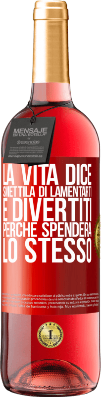 «La vita dice smettila di lamentarti e divertiti, perché spenderà lo stesso» Edizione ROSÉ