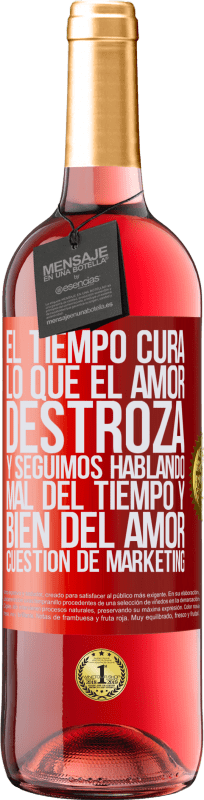 29,95 € | Vino Rosado Edición ROSÉ El tiempo cura lo que el amor destroza. Y seguimos hablando mal del tiempo y bien del amor. Cuestión de márketing Etiqueta Roja. Etiqueta personalizable Vino joven Cosecha 2024 Tempranillo