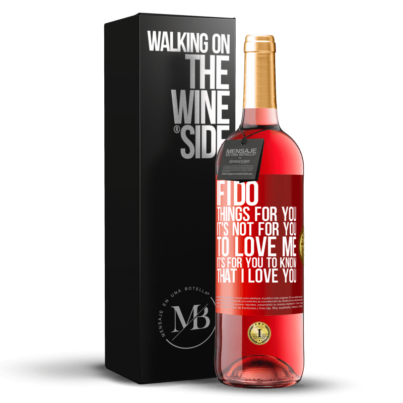 29,95 € Free Shipping | Rosé Wine ROSÉ Edition If I do things for you, it's not for you to love me. It's for you to know that I love you Red Label. Customizable label Young wine Harvest 2021 Tempranillo