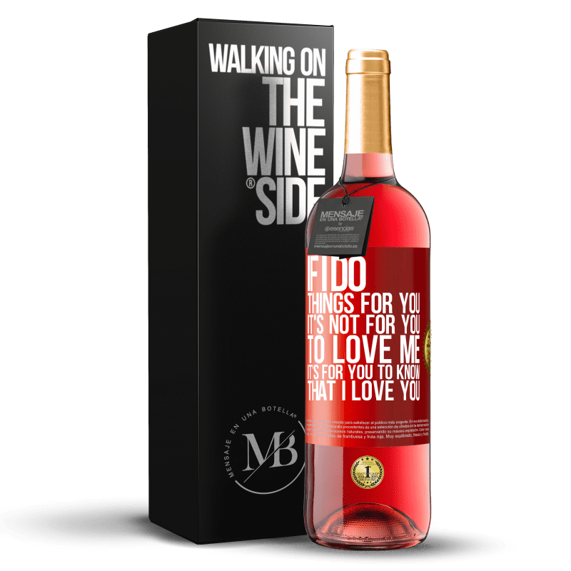 29,95 € Free Shipping | Rosé Wine ROSÉ Edition If I do things for you, it's not for you to love me. It's for you to know that I love you Red Label. Customizable label Young wine Harvest 2024 Tempranillo