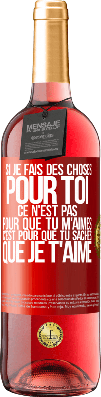 29,95 € Envoi gratuit | Vin rosé Édition ROSÉ Si je fais des choses pour toi ce n'est pas pour que tu m'aimes. C'est pour que tu saches que je t'aime Étiquette Rouge. Étiquette personnalisable Vin jeune Récolte 2024 Tempranillo