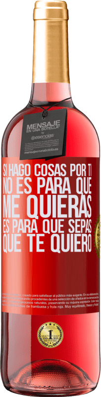 29,95 € | Vino Rosado Edición ROSÉ Si hago cosas por ti, no es para que me quieras. Es para que sepas que te quiero Etiqueta Roja. Etiqueta personalizable Vino joven Cosecha 2025 Tempranillo