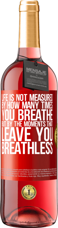 «Life is not measured by how many times you breathe but by the moments that leave you breathless» ROSÉ Edition