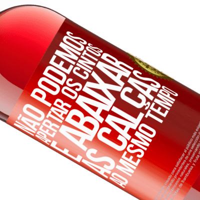 Expressões Únicas e Pessoais. «Não podemos apertar os cintos e abaixar as calças ao mesmo tempo» Edição ROSÉ