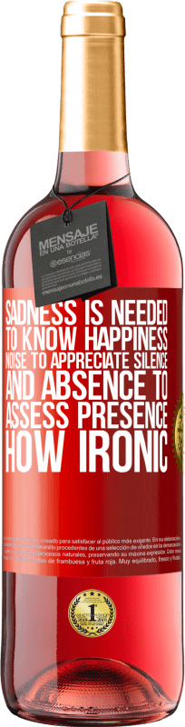 29,95 € | Rosé Wine ROSÉ Edition Sadness is needed to know happiness, noise to appreciate silence, and absence to assess presence. How ironic Red Label. Customizable label Young wine Harvest 2023 Tempranillo