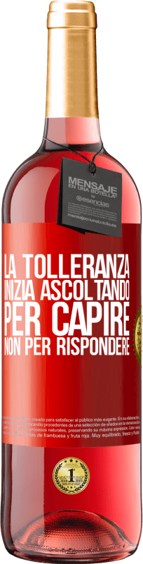 «La tolleranza inizia ascoltando per capire, non per rispondere» Edizione ROSÉ