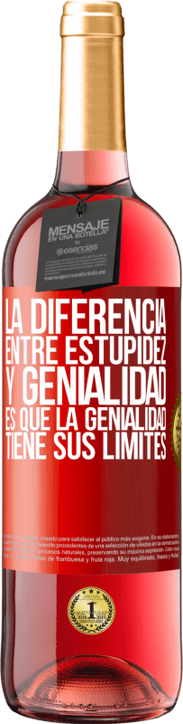 «La diferencia entre estupidez y genialidad, es que la genialidad tiene sus límites» Edición ROSÉ