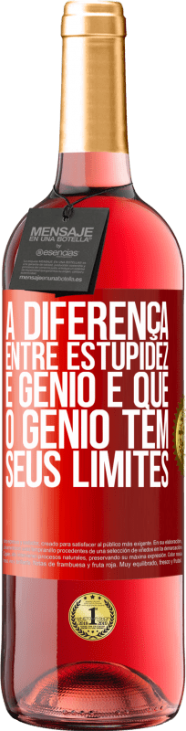 «A diferença entre estupidez e gênio é que o gênio tem seus limites» Edição ROSÉ