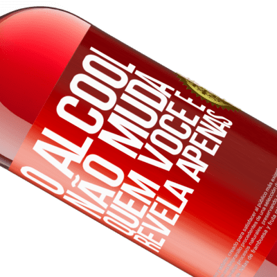 Expressões Únicas e Pessoais. «O álcool não muda quem você é. Revela apenas» Edição ROSÉ