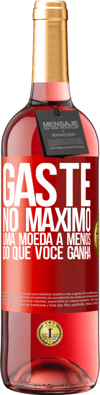 «Gaste, no máximo, uma moeda a menos do que você ganha» Edição ROSÉ