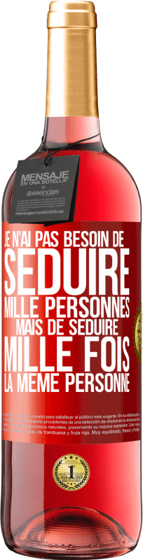 29,95 € | Vin rosé Édition ROSÉ Je n'ai pas besoin de séduire mille personnes mais de séduire mille fois la même personne Étiquette Rouge. Étiquette personnalisable Vin jeune Récolte 2024 Tempranillo