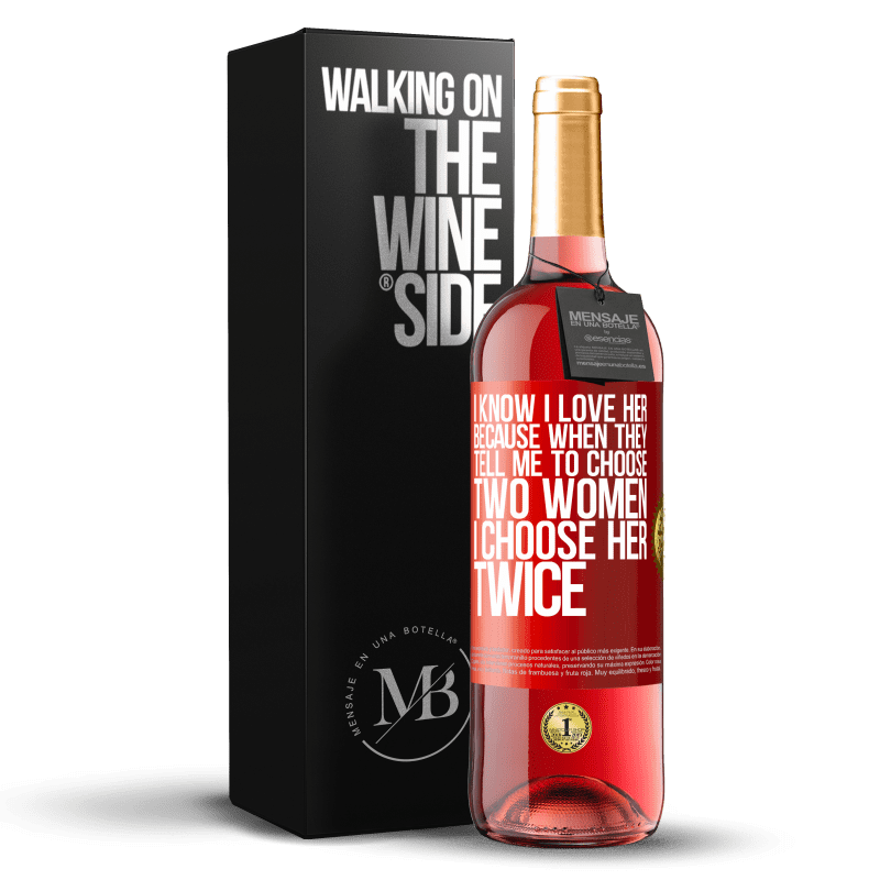 29,95 € Free Shipping | Rosé Wine ROSÉ Edition I know I love her because when they tell me to choose two women I choose her twice Red Label. Customizable label Young wine Harvest 2023 Tempranillo