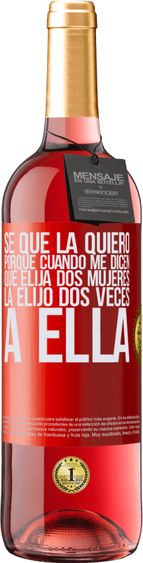 29,95 € Envío gratis | Vino Rosado Edición ROSÉ Se que la quiero porque cuando me dicen que elija dos mujeres la elijo dos veces a ella Etiqueta Roja. Etiqueta personalizable Vino joven Cosecha 2025 Tempranillo