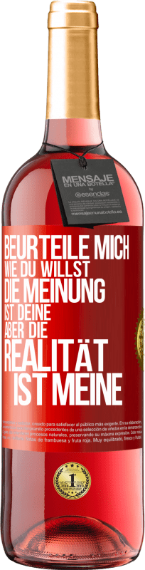 29,95 € | Roséwein ROSÉ Ausgabe Beurteile mich wie du willst. Die Meinung ist deine, aber die Realität ist meine Rote Markierung. Anpassbares Etikett Junger Wein Ernte 2024 Tempranillo