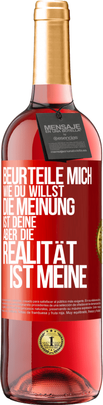 29,95 € | Roséwein ROSÉ Ausgabe Beurteile mich wie du willst. Die Meinung ist deine, aber die Realität ist meine Rote Markierung. Anpassbares Etikett Junger Wein Ernte 2025 Tempranillo