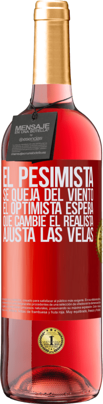 «El pesimista se queja del viento el optimista espera que cambie el realista ajusta las velas» Edición ROSÉ