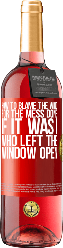 «How to blame the wind for the mess done, if it was I who left the window open» ROSÉ Edition