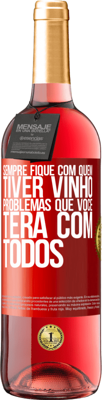 «Sempre fique com quem tiver vinho. Problemas que você terá com todos» Edição ROSÉ