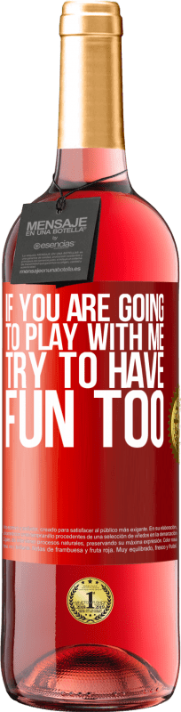 29,95 € | Rosé Wine ROSÉ Edition If you are going to play with me, try to have fun too Red Label. Customizable label Young wine Harvest 2025 Tempranillo