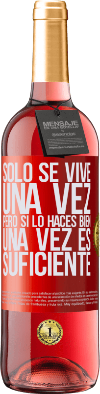 «Sólo se vive una vez, pero si lo haces bien, una vez es suficiente» Edición ROSÉ