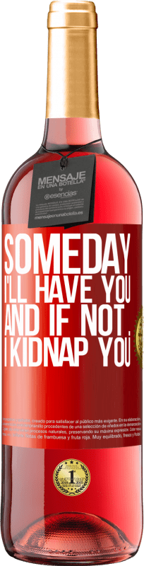 29,95 € | Rosé Wine ROSÉ Edition Someday I'll have you, and if not ... I kidnap you Red Label. Customizable label Young wine Harvest 2024 Tempranillo