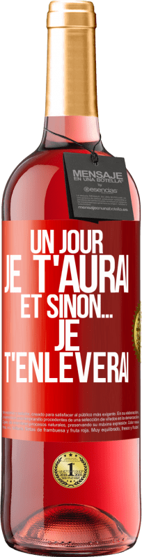 29,95 € | Vin rosé Édition ROSÉ Un jour je t'aurai et sinon... je t'enlèverai Étiquette Rouge. Étiquette personnalisable Vin jeune Récolte 2024 Tempranillo