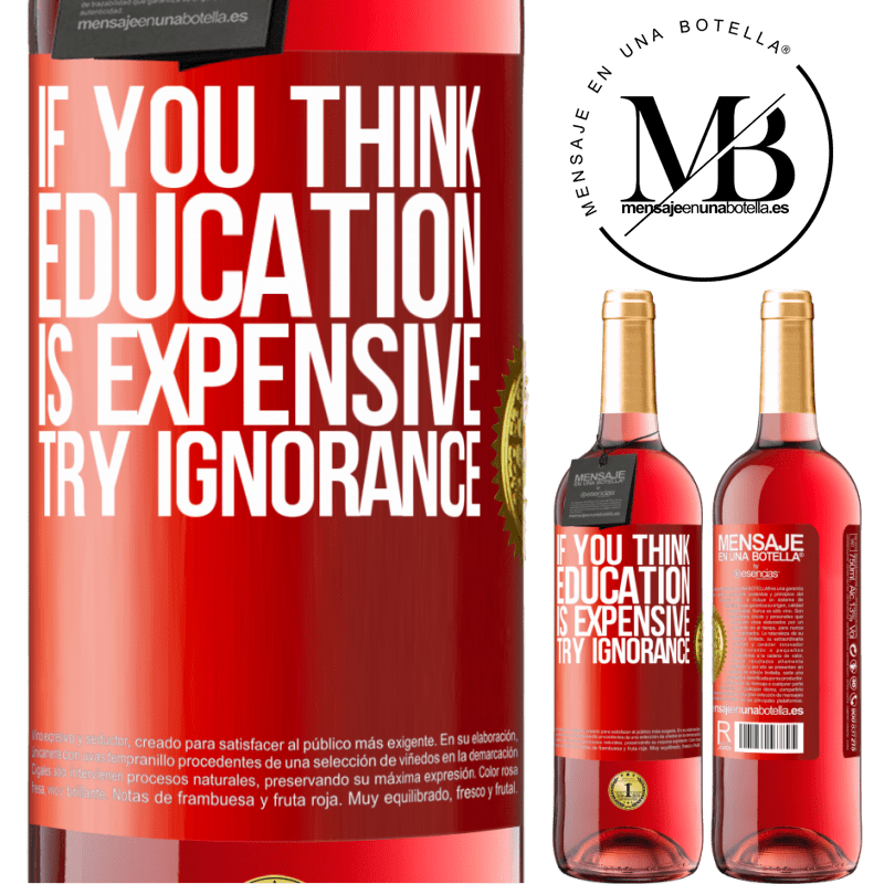 24,95 € Free Shipping | Rosé Wine ROSÉ Edition If you think education is expensive, try ignorance Red Label. Customizable label Young wine Harvest 2021 Tempranillo