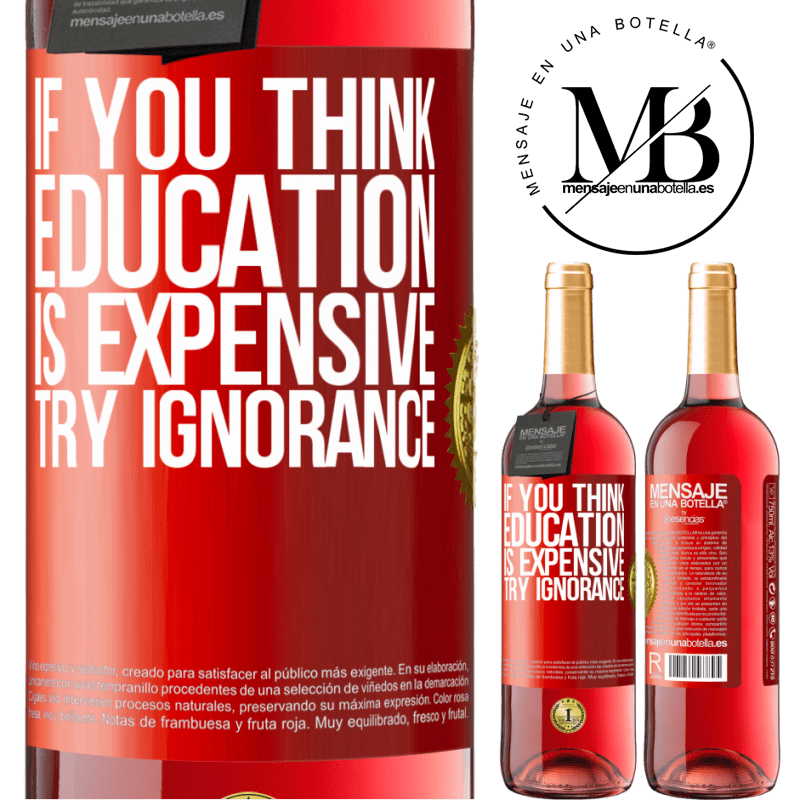 29,95 € Free Shipping | Rosé Wine ROSÉ Edition If you think education is expensive, try ignorance Red Label. Customizable label Young wine Harvest 2022 Tempranillo