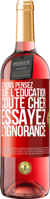 24,95 € Envoi gratuit | Vin rosé Édition ROSÉ Si vous pensez que l'éducation coûte cher, essayez l'ignorance Étiquette Rouge. Étiquette personnalisable Vin jeune Récolte 2021 Tempranillo