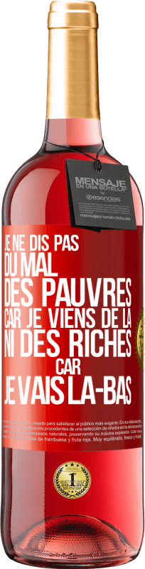 29,95 € | Vin rosé Édition ROSÉ Je ne dis pas du mal des pauvres car je viens de là, ni des riches car je vais là-bas Étiquette Rouge. Étiquette personnalisable Vin jeune Récolte 2024 Tempranillo