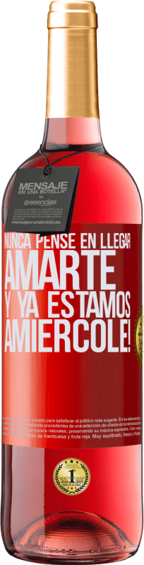 29,95 € | Vino Rosado Edición ROSÉ Nunca pensé en llegar Amarte. Y ya estamos Amiércole! Etiqueta Roja. Etiqueta personalizable Vino joven Cosecha 2024 Tempranillo