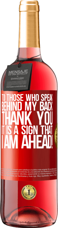 29,95 € | Rosé Wine ROSÉ Edition To those who speak behind my back, THANK YOU. It is a sign that I am ahead! Red Label. Customizable label Young wine Harvest 2025 Tempranillo