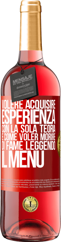 29,95 € Spedizione Gratuita | Vino rosato Edizione ROSÉ Volere acquisire esperienza con la sola teoria, è come voler morire di fame leggendo il menu Etichetta Rossa. Etichetta personalizzabile Vino giovane Raccogliere 2025 Tempranillo