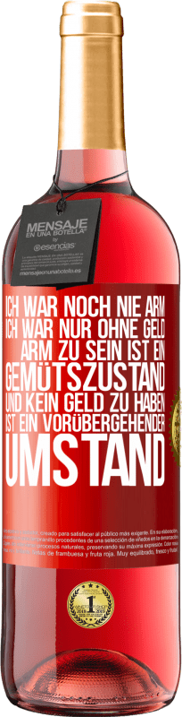 29,95 € Kostenloser Versand | Roséwein ROSÉ Ausgabe Ich war noch nie arm, ich war nur ohne Geld. Arm zu sein ist ein Gemütszustand und kein Geld zu haben ist ein vorübergehender Um Rote Markierung. Anpassbares Etikett Junger Wein Ernte 2025 Tempranillo
