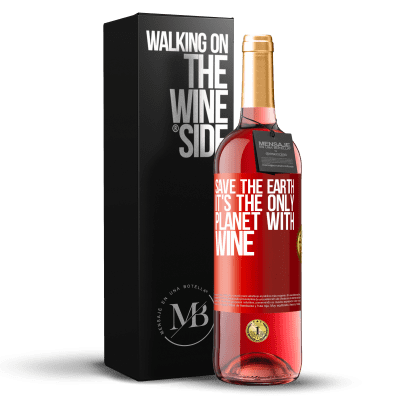 «Save the earth. It's the only planet with wine» ROSÉ Edition