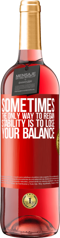 29,95 € | Rosé Wine ROSÉ Edition Sometimes, the only way to regain stability is to lose your balance Red Label. Customizable label Young wine Harvest 2023 Tempranillo
