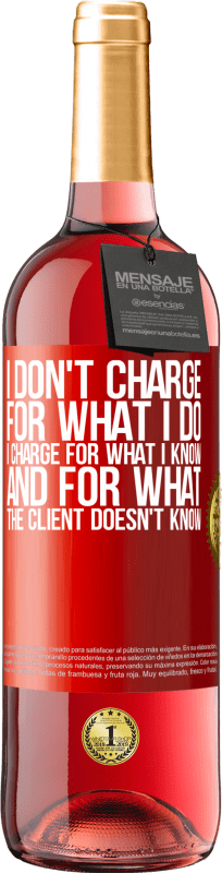29,95 € | Rosé Wine ROSÉ Edition I don't charge for what I do, I charge for what I know, and for what the client doesn't know Red Label. Customizable label Young wine Harvest 2023 Tempranillo