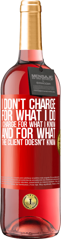 «I don't charge for what I do, I charge for what I know, and for what the client doesn't know» ROSÉ Edition