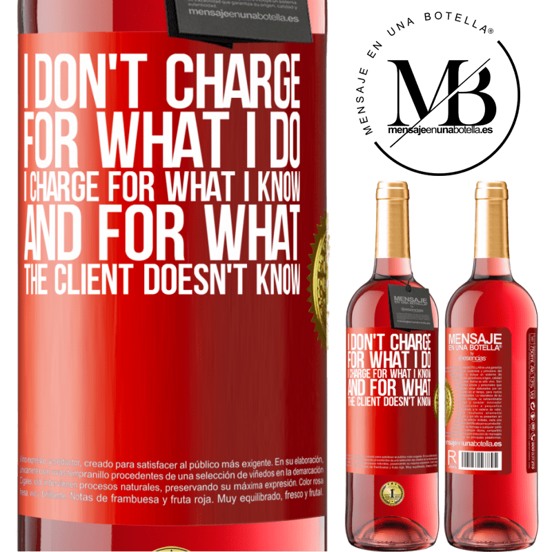 24,95 € Free Shipping | Rosé Wine ROSÉ Edition I don't charge for what I do, I charge for what I know, and for what the client doesn't know Red Label. Customizable label Young wine Harvest 2021 Tempranillo