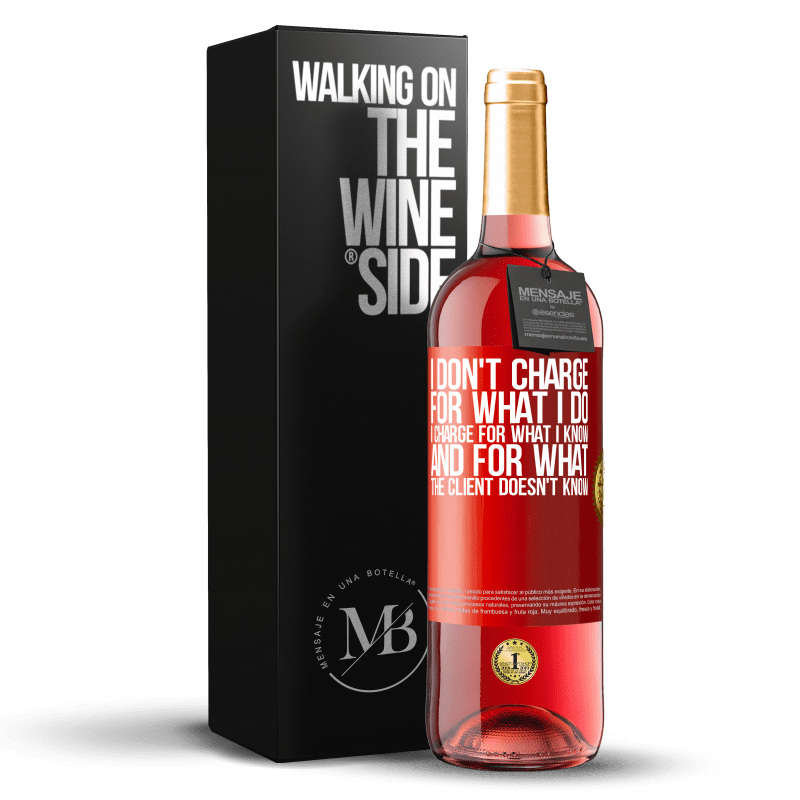 29,95 € Free Shipping | Rosé Wine ROSÉ Edition I don't charge for what I do, I charge for what I know, and for what the client doesn't know Red Label. Customizable label Young wine Harvest 2023 Tempranillo