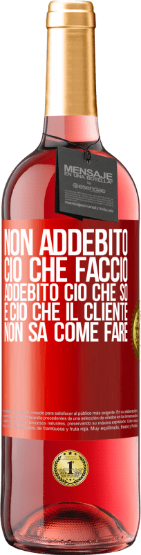 «Non addebito ciò che faccio, addebito ciò che so e ciò che il cliente non sa come fare» Edizione ROSÉ